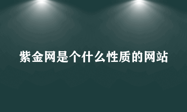 紫金网是个什么性质的网站