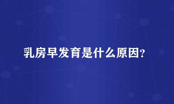 乳房早发育是什么原因？