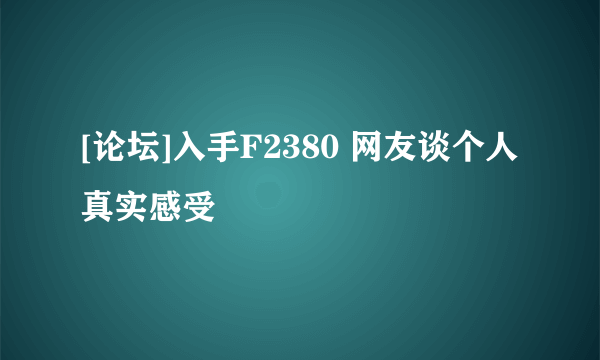 [论坛]入手F2380 网友谈个人真实感受