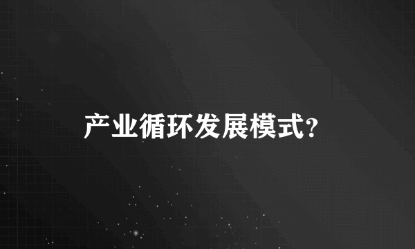 产业循环发展模式？