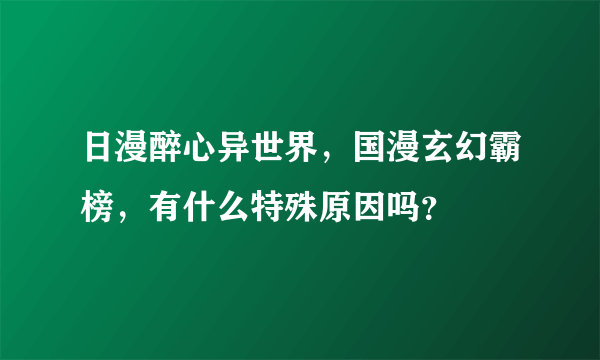 日漫醉心异世界，国漫玄幻霸榜，有什么特殊原因吗？