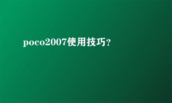 poco2007使用技巧？