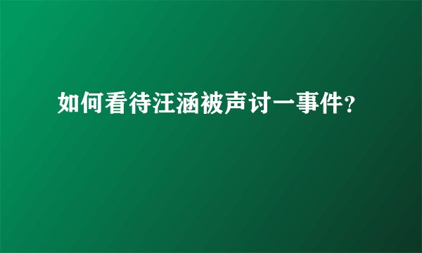 如何看待汪涵被声讨一事件？