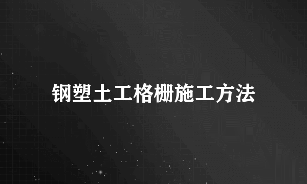 钢塑土工格栅施工方法