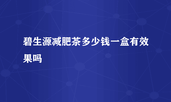 碧生源减肥茶多少钱一盒有效果吗