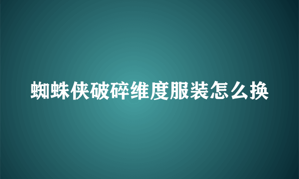 蜘蛛侠破碎维度服装怎么换