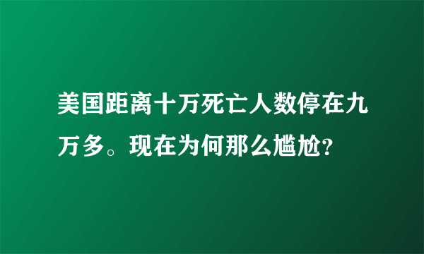 美国距离十万死亡人数停在九万多。现在为何那么尴尬？