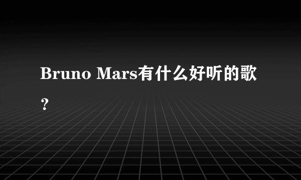 Bruno Mars有什么好听的歌？
