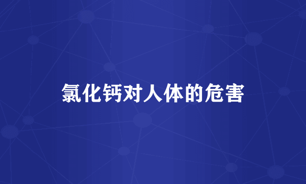 氯化钙对人体的危害