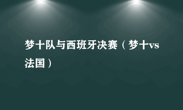 梦十队与西班牙决赛（梦十vs法国）