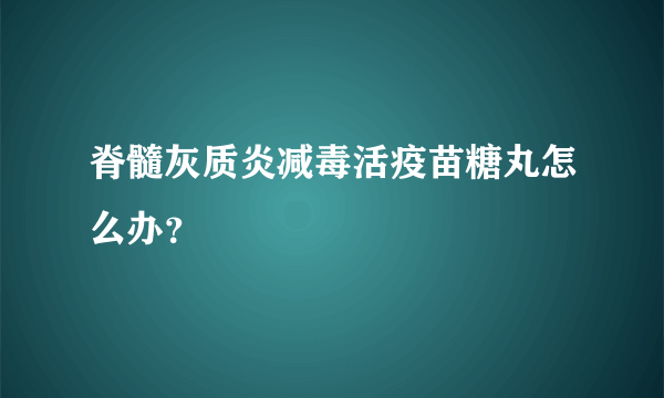 脊髓灰质炎减毒活疫苗糖丸怎么办？
