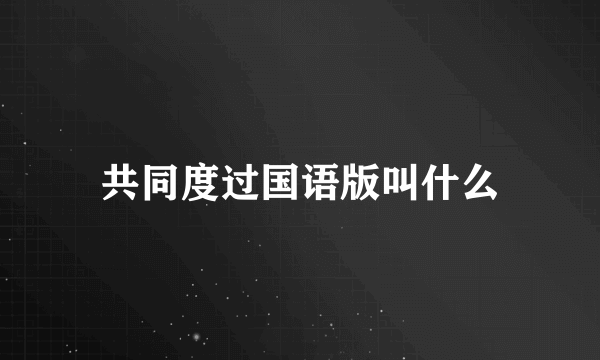 共同度过国语版叫什么