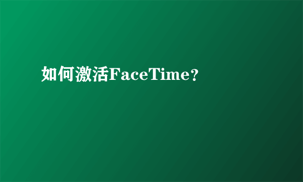 如何激活FaceTime？