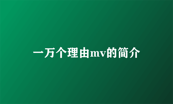一万个理由mv的简介