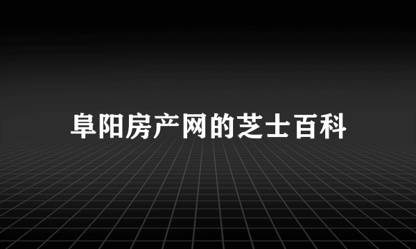 阜阳房产网的芝士百科