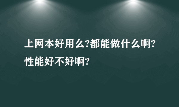 上网本好用么?都能做什么啊?性能好不好啊?