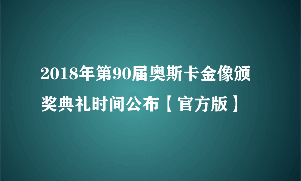 2018年第90届奥斯卡金像颁奖典礼时间公布【官方版】