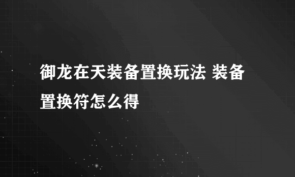 御龙在天装备置换玩法 装备置换符怎么得