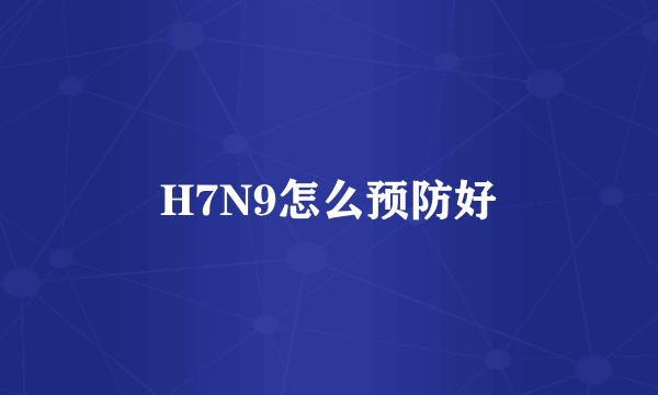H7N9怎么预防好