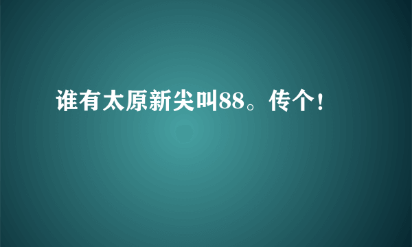 谁有太原新尖叫88。传个！