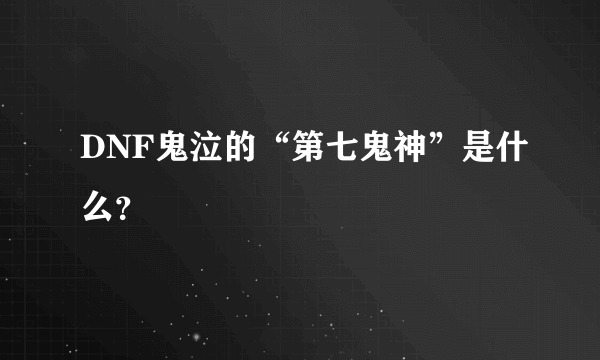 DNF鬼泣的“第七鬼神”是什么？