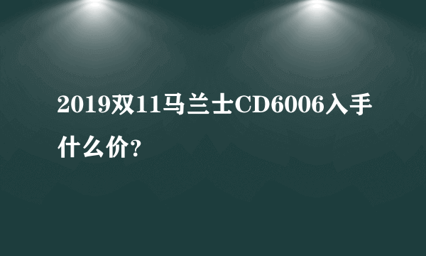 2019双11马兰士CD6006入手什么价？