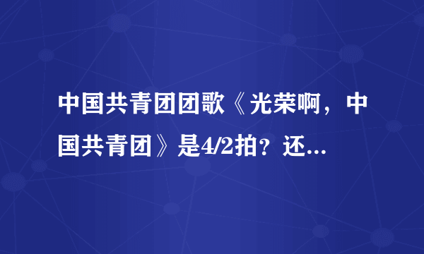 中国共青团团歌《光荣啊，中国共青团》是4/2拍？还是4/4拍？求指挥示图！！