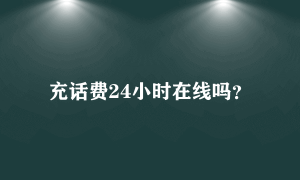 充话费24小时在线吗？