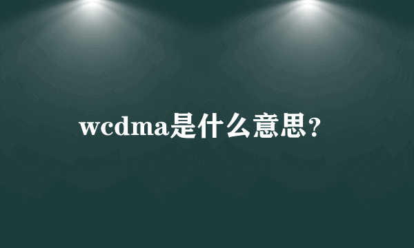 wcdma是什么意思？