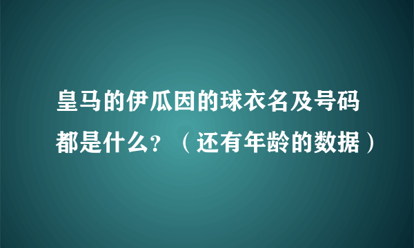 皇马的伊瓜因的球衣名及号码都是什么？（还有年龄的数据）