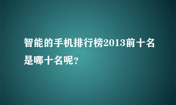 智能的手机排行榜2013前十名是哪十名呢？
