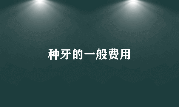种牙的一般费用