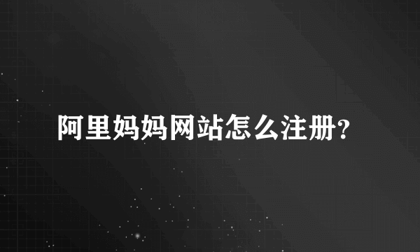 阿里妈妈网站怎么注册？