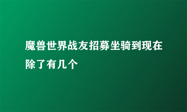 魔兽世界战友招募坐骑到现在除了有几个