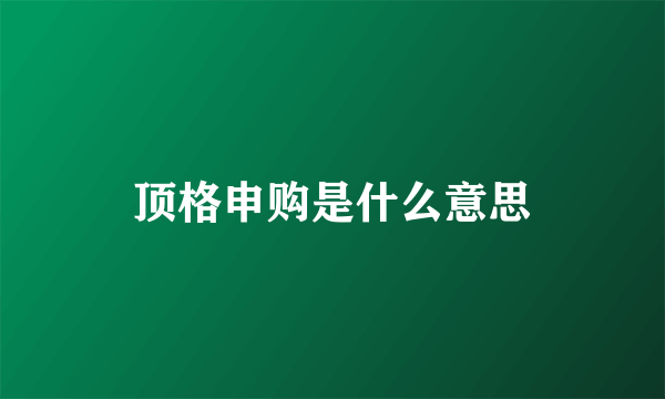 顶格申购是什么意思