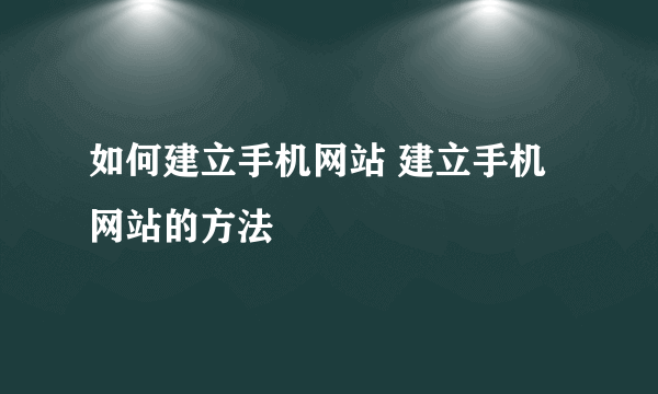 如何建立手机网站 建立手机网站的方法