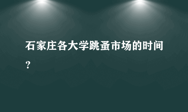石家庄各大学跳蚤市场的时间？