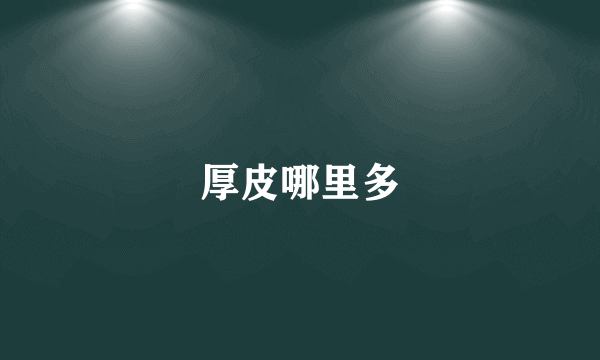 厚皮哪里多