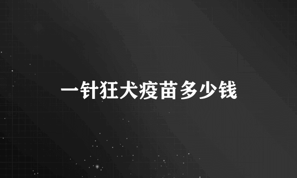 一针狂犬疫苗多少钱