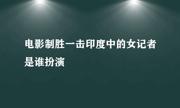 电影制胜一击印度中的女记者是谁扮演