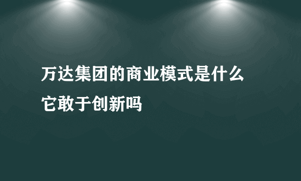 万达集团的商业模式是什么 它敢于创新吗