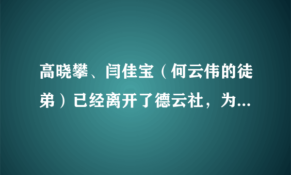 高晓攀、闫佳宝（何云伟的徒弟）已经离开了德云社，为什么还和德云社关系那么好？
