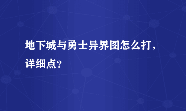 地下城与勇士异界图怎么打，详细点？