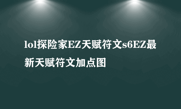 lol探险家EZ天赋符文s6EZ最新天赋符文加点图