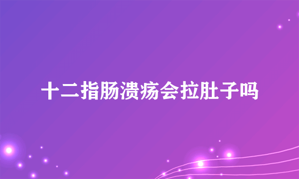 十二指肠溃疡会拉肚子吗