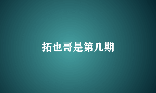 拓也哥是第几期