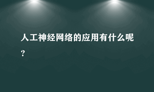 人工神经网络的应用有什么呢？