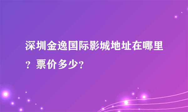 深圳金逸国际影城地址在哪里？票价多少？