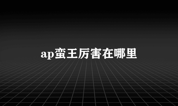 ap蛮王厉害在哪里
