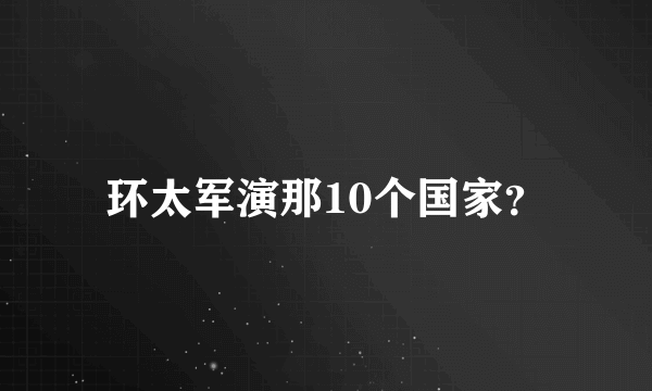 环太军演那10个国家？
